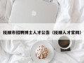 抚顺市招聘博士人才公告（抚顺人才官网）