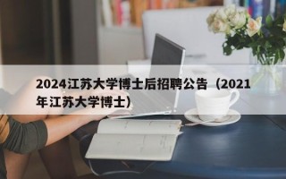 2024江苏大学博士后招聘公告（2021年江苏大学博士）