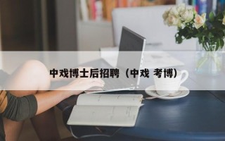 中戏博士后招聘（中戏 考博）