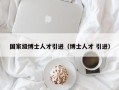 国家级博士人才引进（博士人才 引进）