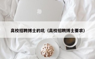 高校招聘博士的坑（高校招聘博士要求）