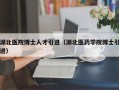 湖北医院博士人才引进（湖北医药学院博士引进）