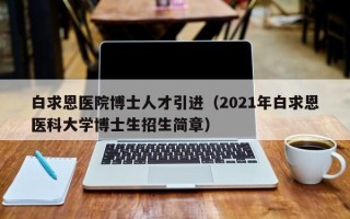 白求恩医院博士人才引进（2021年白求恩医科大学博士生招生简章）