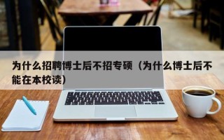 为什么招聘博士后不招专硕（为什么博士后不能在本校读）