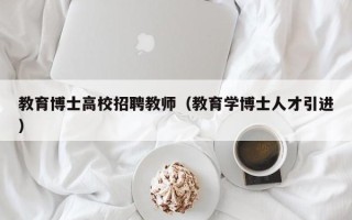 教育博士高校招聘教师（教育学博士人才引进）
