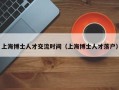 上海博士人才交流时间（上海博士人才落户）