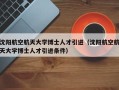 沈阳航空航天大学博士人才引进（沈阳航空航天大学博士人才引进条件）