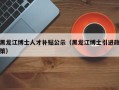黑龙江博士人才补贴公示（黑龙江博士引进政策）