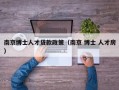 南京博士人才贷款政策（南京 博士 人才房）