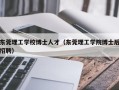 东莞理工学校博士人才（东莞理工学院博士后招聘）