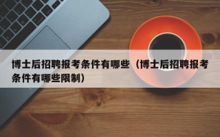 博士后招聘报考条件有哪些（博士后招聘报考条件有哪些限制）