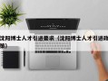 沈阳博士人才引进要求（沈阳博士人才引进政策）