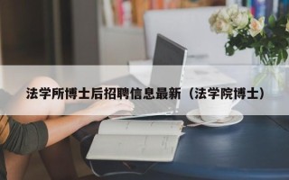 法学所博士后招聘信息最新（法学院博士）
