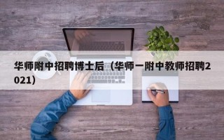 华师附中招聘博士后（华师一附中教师招聘2021）