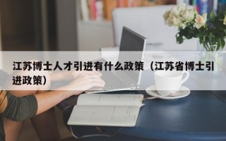 江苏博士人才引进有什么政策（江苏省博士引进政策）