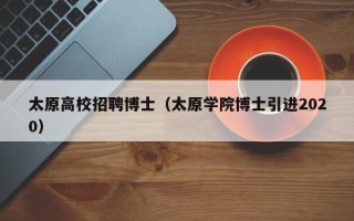 太原高校招聘博士（太原学院博士引进2020）