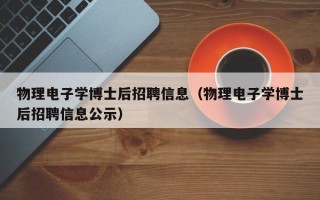 物理电子学博士后招聘信息（物理电子学博士后招聘信息公示）