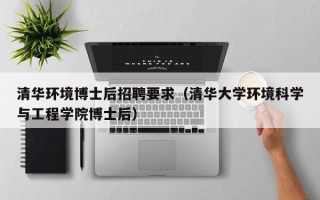清华环境博士后招聘要求（清华大学环境科学与工程学院博士后）