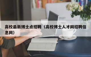 高校最新博士点招聘（高校博士人才网招聘信息网）