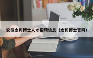 安徽太和博士人才招聘信息（太和博士官网）