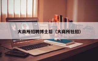 大商所招聘博士后（大商所社招）