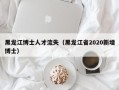 黑龙江博士人才流失（黑龙江省2020新增博士）