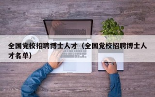 全国党校招聘博士人才（全国党校招聘博士人才名单）