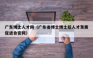 广东博士人才网（广东省博士博士后人才发展促进会官网）