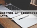 天津高校招聘博士人才（天津市高校引进博士人才待遇）
