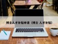 博士人才补贴申请（博士 人才补贴）