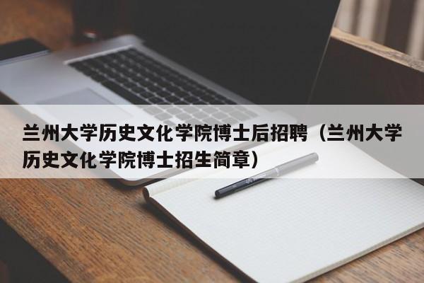 兰州大学历史文化学院博士后招聘（兰州大学历史文化学院博士招生简章）-第1张图片-博士人才招聘网