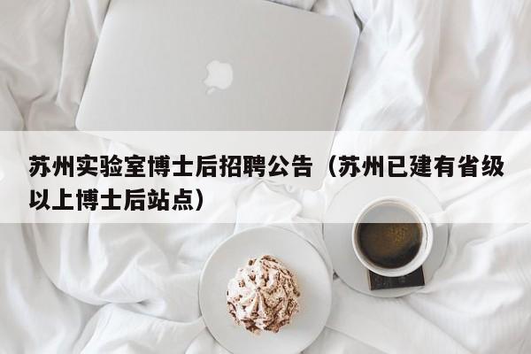 苏州实验室博士后招聘公告（苏州已建有省级以上博士后站点）-第1张图片-博士人才招聘网