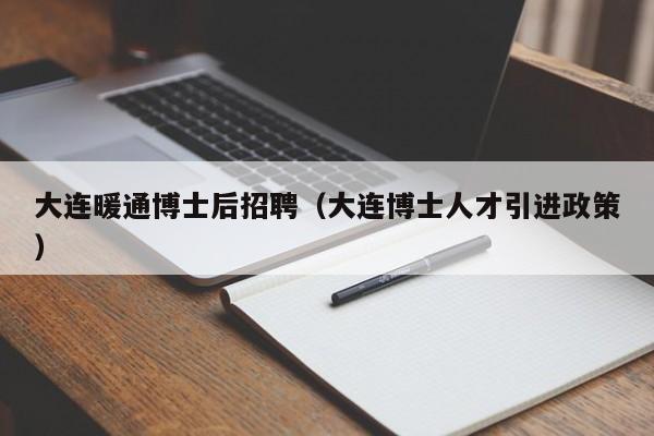 大连暖通博士后招聘（大连博士人才引进政策）-第1张图片-博士人才招聘网