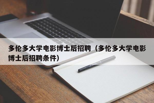 多伦多大学电影博士后招聘（多伦多大学电影博士后招聘条件）-第1张图片-博士人才招聘网