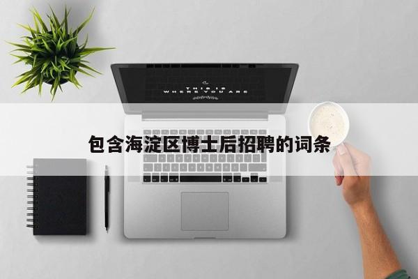 包含海淀区博士后招聘的词条-第1张图片-博士人才招聘网