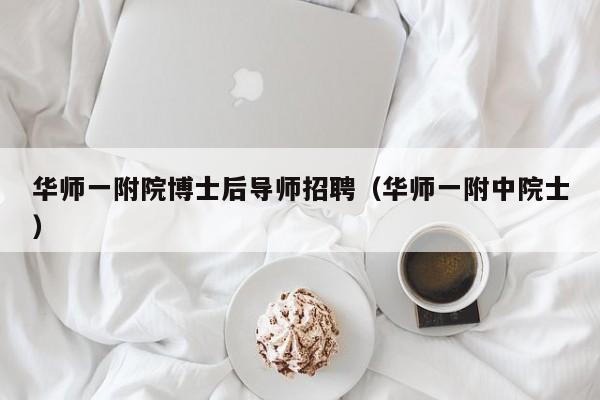 华师一附院博士后导师招聘（华师一附中院士）-第1张图片-博士人才招聘网