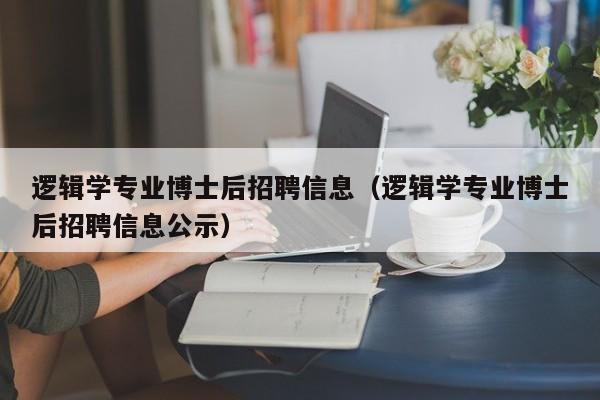 逻辑学专业博士后招聘信息（逻辑学专业博士后招聘信息公示）-第1张图片-博士人才招聘网