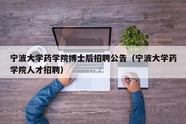 宁波大学药学院博士后招聘公告（宁波大学药学院人才招聘）-第1张图片-博士人才招聘网