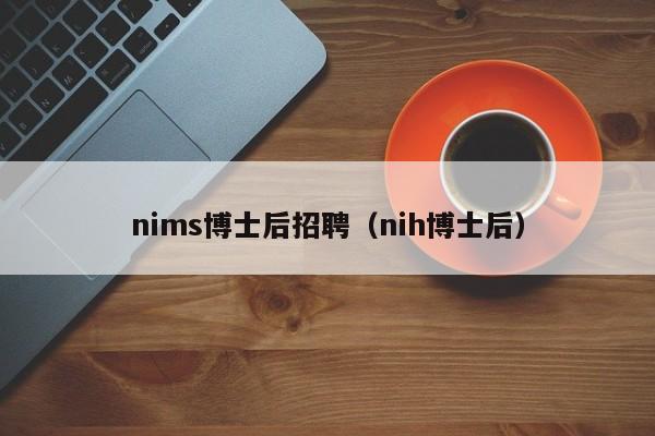 nims博士后招聘（nih博士后）-第1张图片-博士人才招聘网
