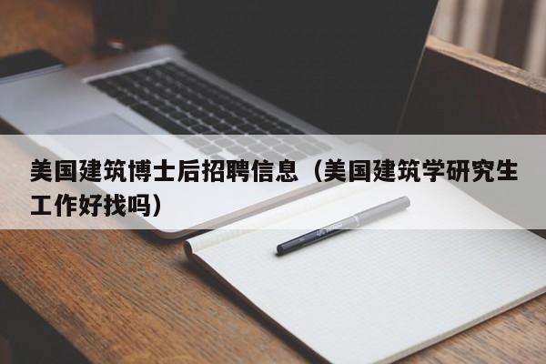 美国建筑博士后招聘信息（美国建筑学研究生工作好找吗）-第1张图片-博士人才招聘网