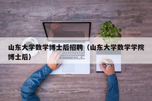 山东大学数学博士后招聘（山东大学数学学院博士后）-第1张图片-博士人才招聘网