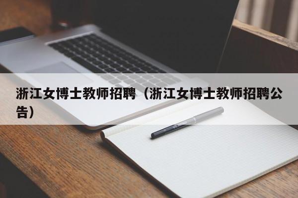 浙江女博士教师招聘（浙江女博士教师招聘公告）-第1张图片-博士人才招聘网