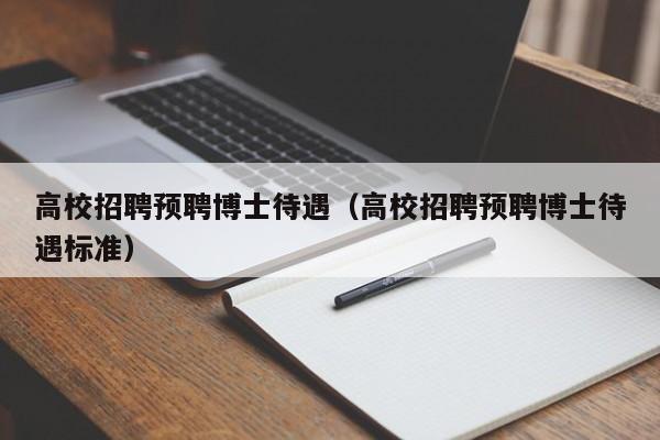 高校招聘预聘博士待遇（高校招聘预聘博士待遇标准）-第1张图片-博士人才招聘网