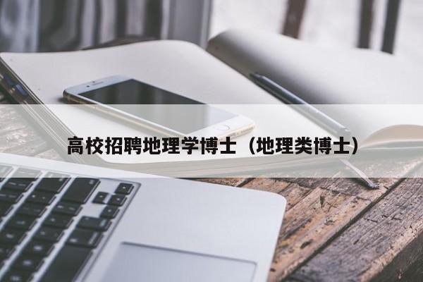 高校招聘地理学博士（地理类博士）-第1张图片-博士人才招聘网