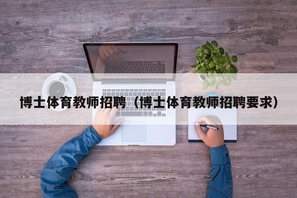 博士体育教师招聘（博士体育教师招聘要求）-第1张图片-博士人才招聘网