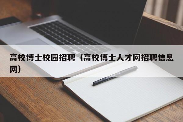 高校博士校园招聘（高校博士人才网招聘信息网）-第1张图片-博士人才招聘网