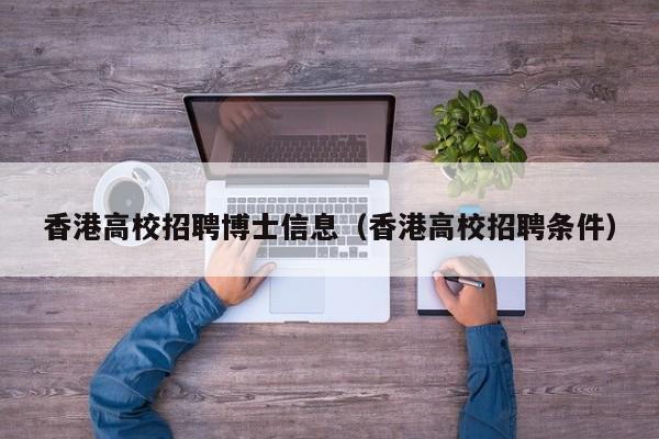 香港高校招聘博士信息（香港高校招聘条件）-第1张图片-博士人才招聘网
