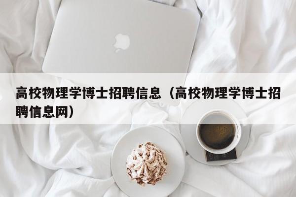 高校物理学博士招聘信息（高校物理学博士招聘信息网）-第1张图片-博士人才招聘网
