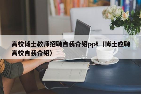 高校博士教师招聘自我介绍ppt（博士应聘高校自我介绍）-第1张图片-博士人才招聘网