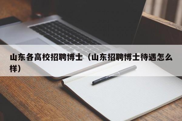 山东各高校招聘博士（山东招聘博士待遇怎么样）-第1张图片-博士人才招聘网